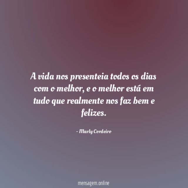 A vida nos presenteia todos os dias com o melhor