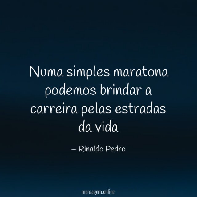 Numa simples maratona podemos brindar a carreira pelas estradas da vida"