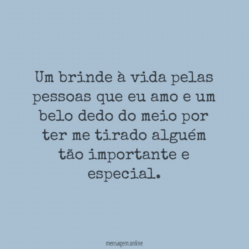 Um brinde à vida pelas pessoas que eu