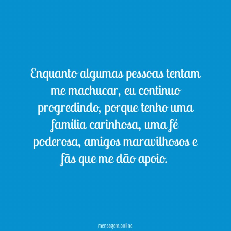 Enquanto algumas pessoas tentam me machucar