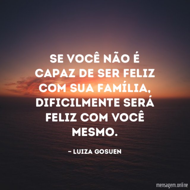 Se você não é capaz de ser feliz com sua família