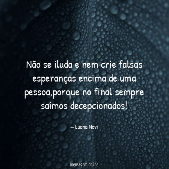 Não se iluda e nem crie falsas esperanças