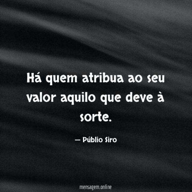 Há quem atribua ao seu valor aquilo que deve à sorte