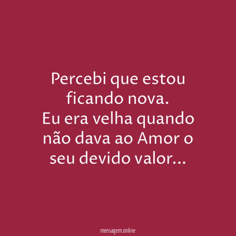 Percebi que estou ficando nova