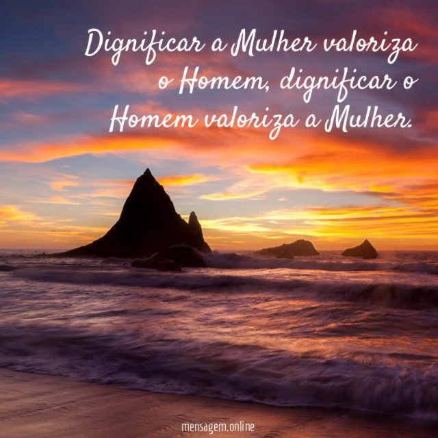Dignificar a Mulher valoriza o Homem