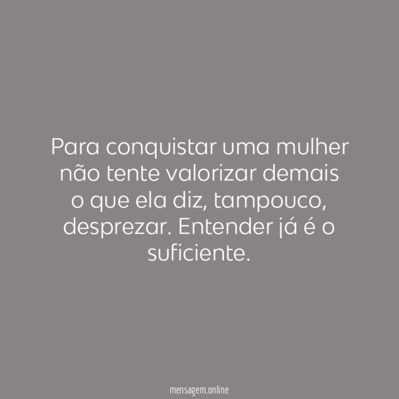 Para conquistar uma mulher não tente valorizar demais