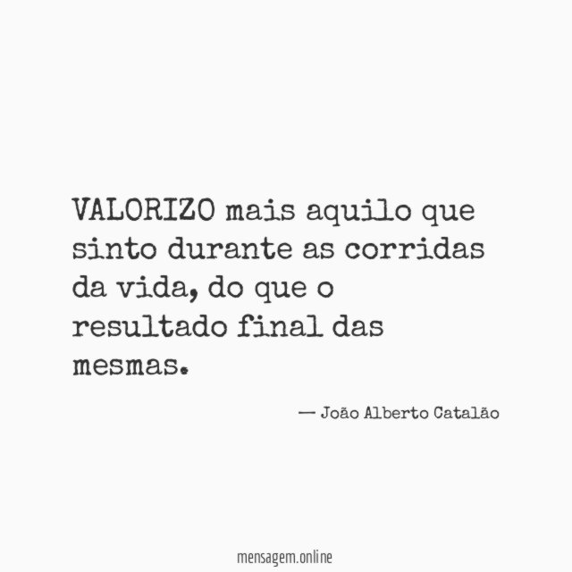 VALORIZO mais aquilo que sinto durante as corridas da vida