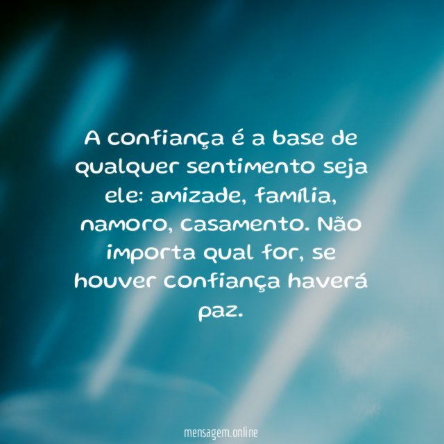 A confiança é a base de qualquer sentimento seja ele