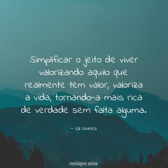 Simplificar o jeito de viver valorizando aquilo que realmente tem valor