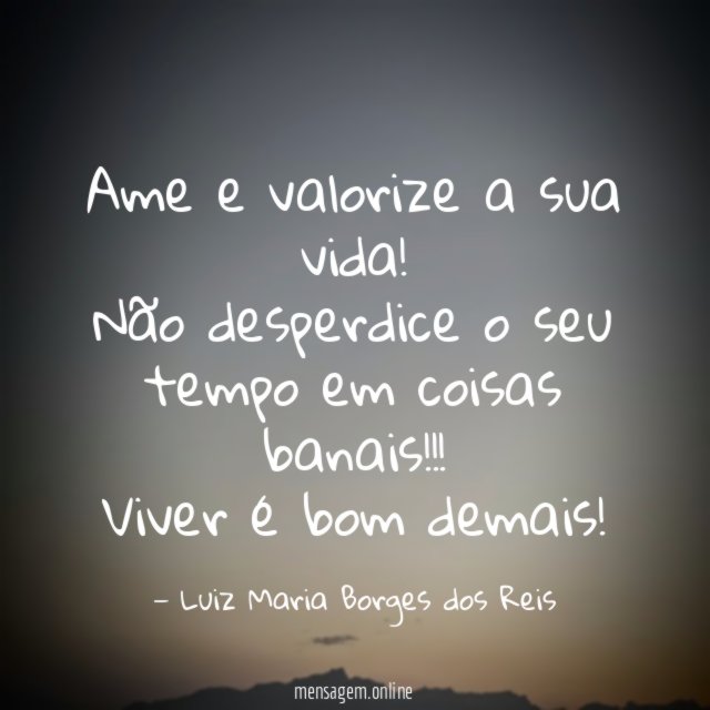 Ame e valorize a sua vida
