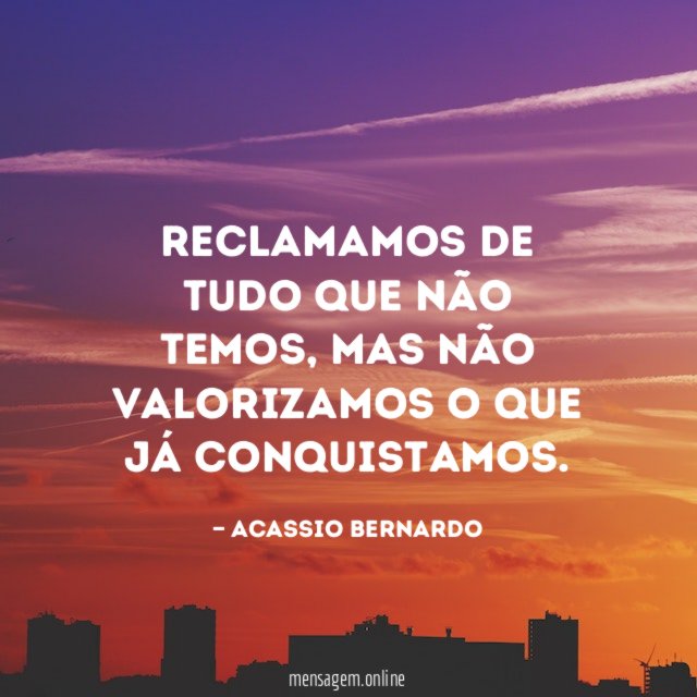 Reclamamos de tudo que não temos