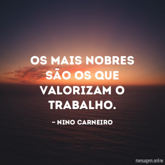 Os mais nobres são os que valorizam o trabalho