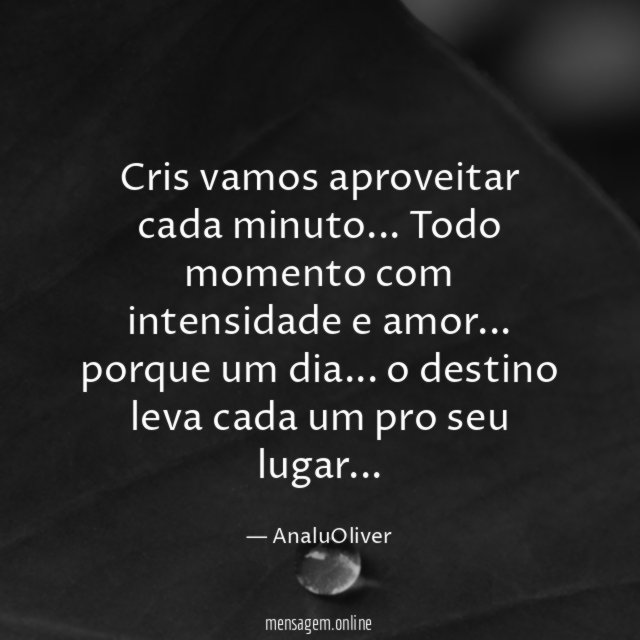 Cris vamos aproveitar cada minuto