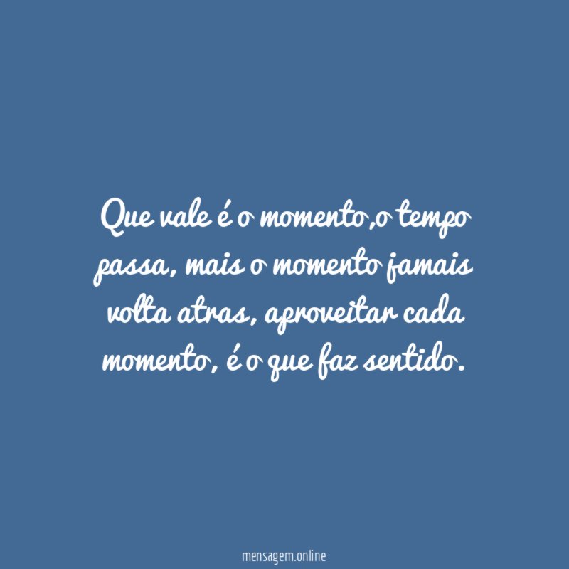 Que vale é o momento