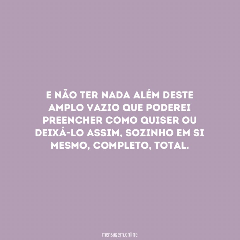 E não ter nada além deste amplo vazio