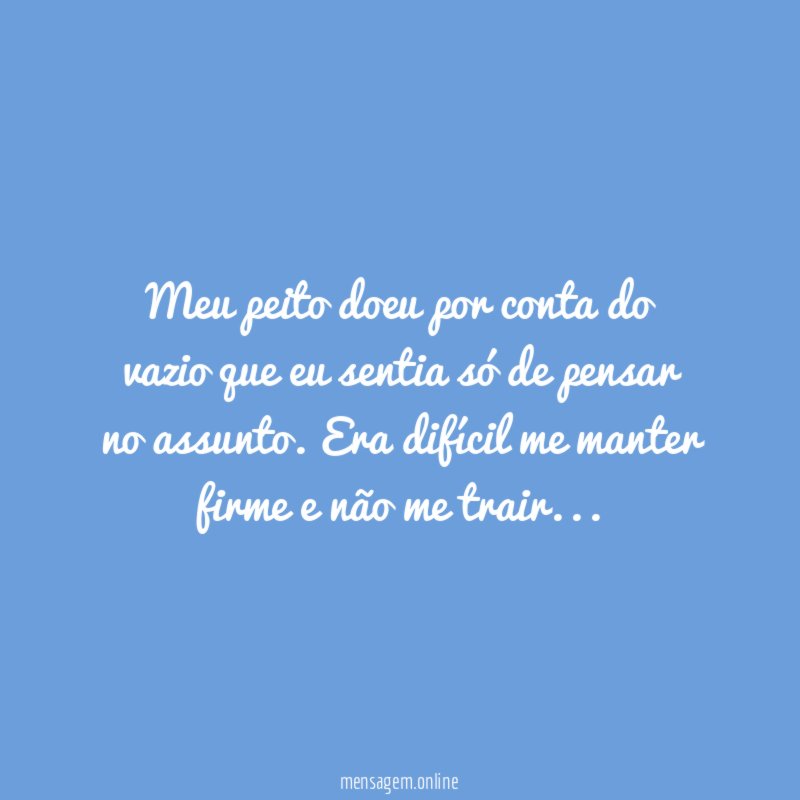 Meu peito doeu por conta do vazio que
