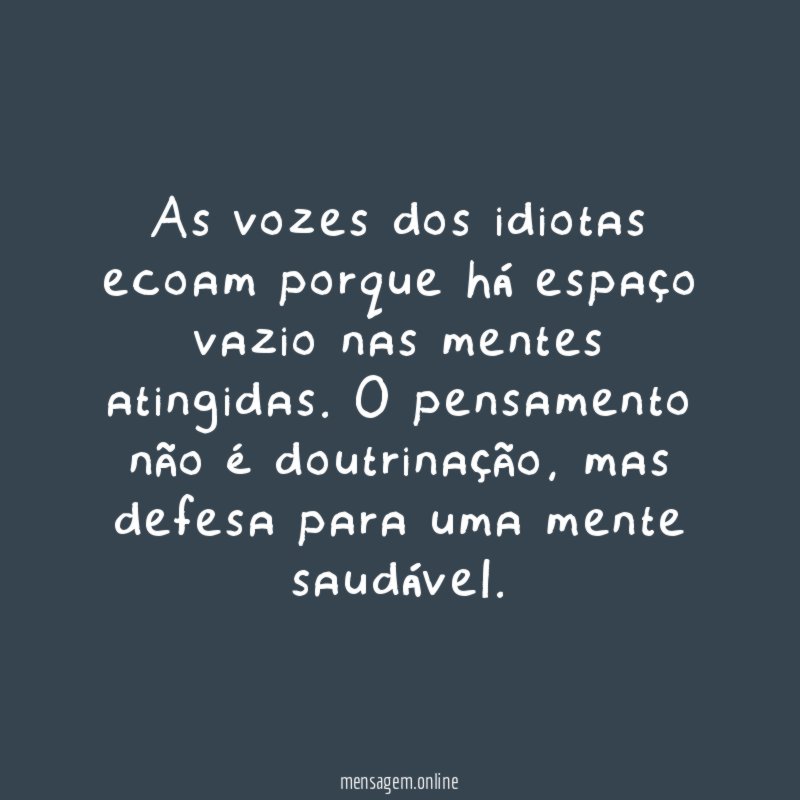 As vozes dos idiotas ecoam porque há espaço