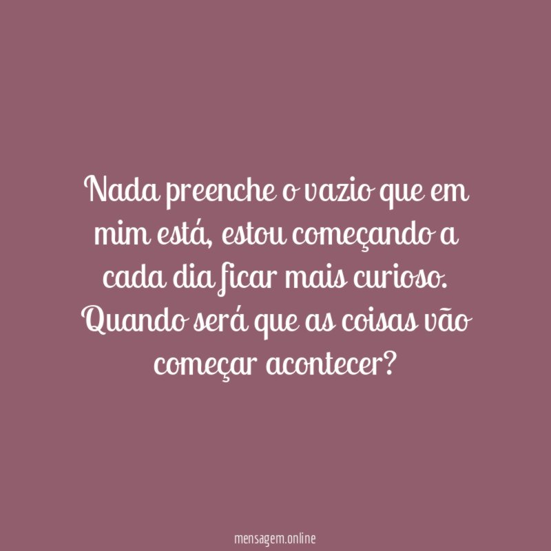 Nada preenche o vazio que em mim está