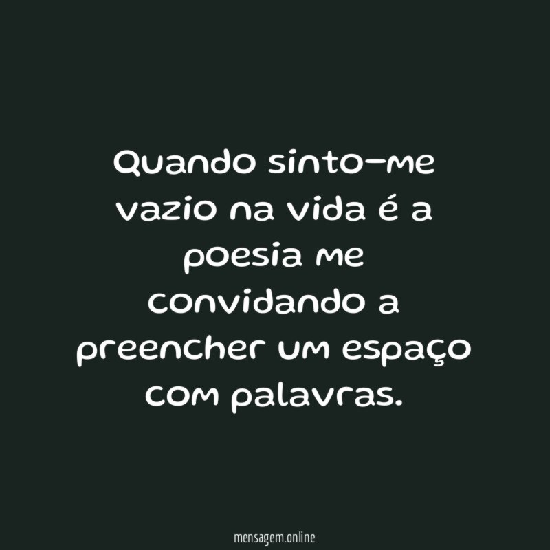 Quando sinto-me vazio na vida é a poesia