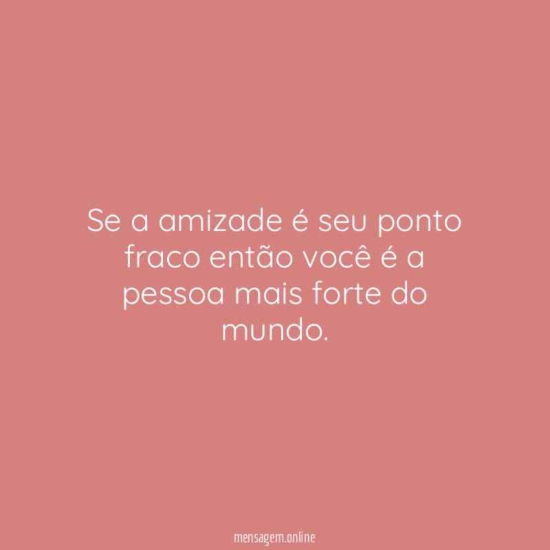 Se a amizade é seu ponto fraco então