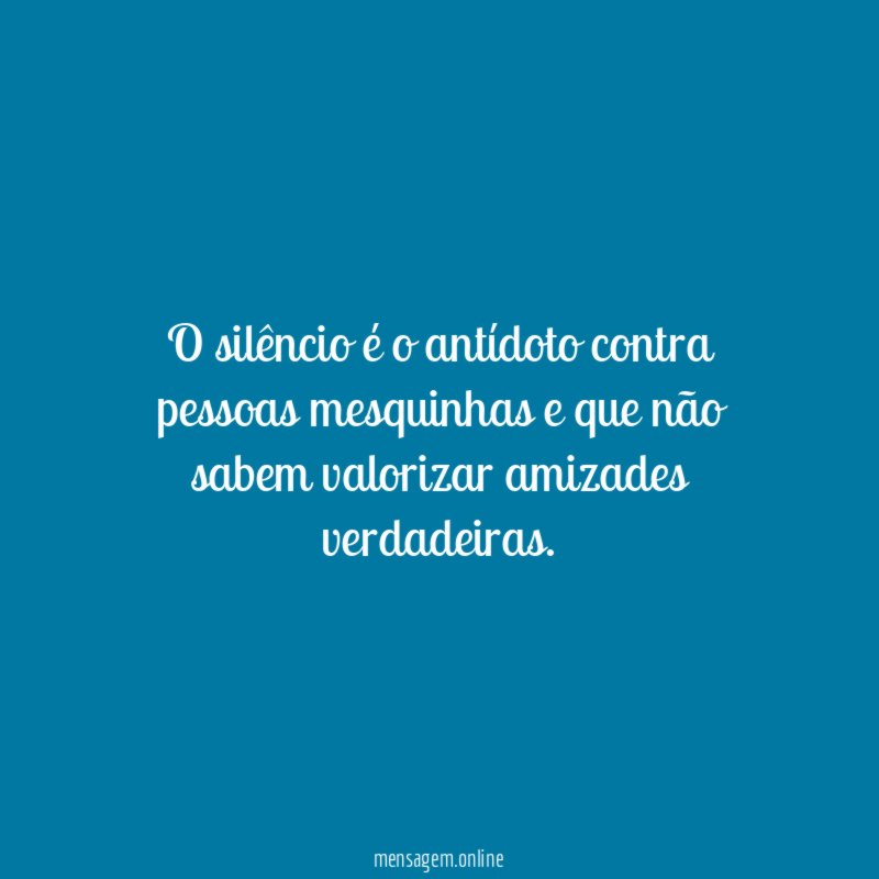 O silêncio é o antídoto contra pessoas mesquinhas
