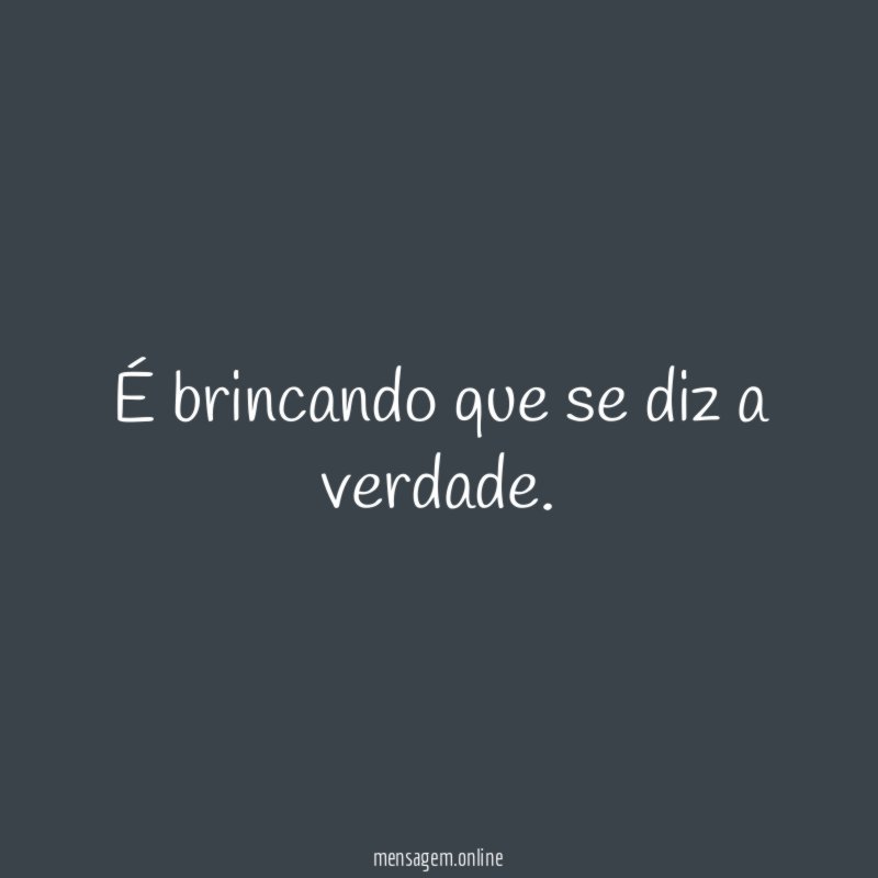 É brincando que se diz a verdade