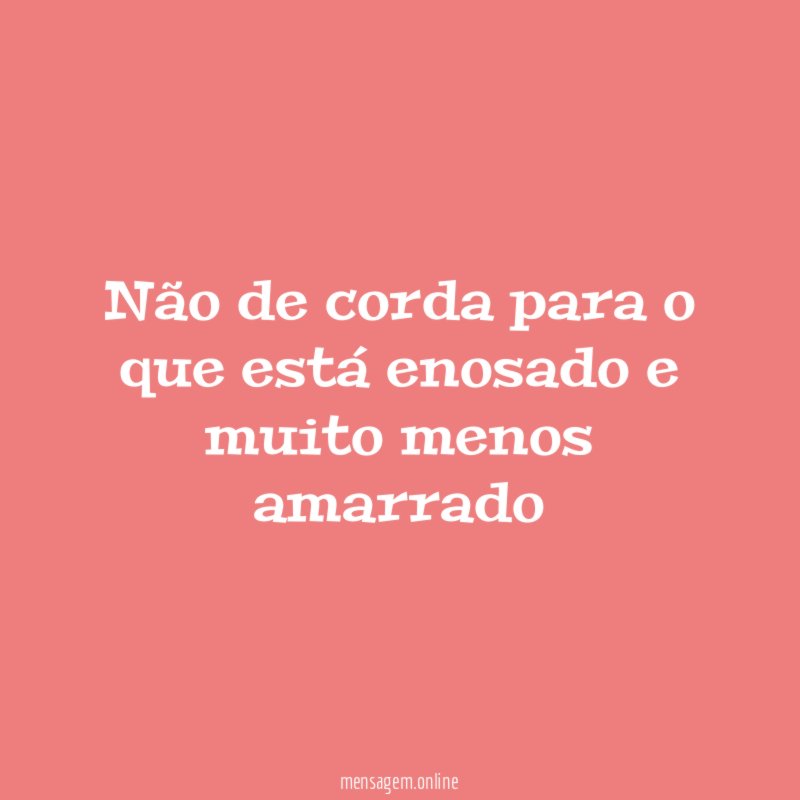 Não de corda para o que está enosado