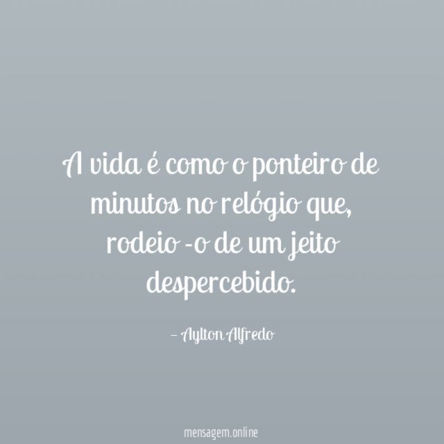 A vida é como o ponteiro de minutos no relógio que