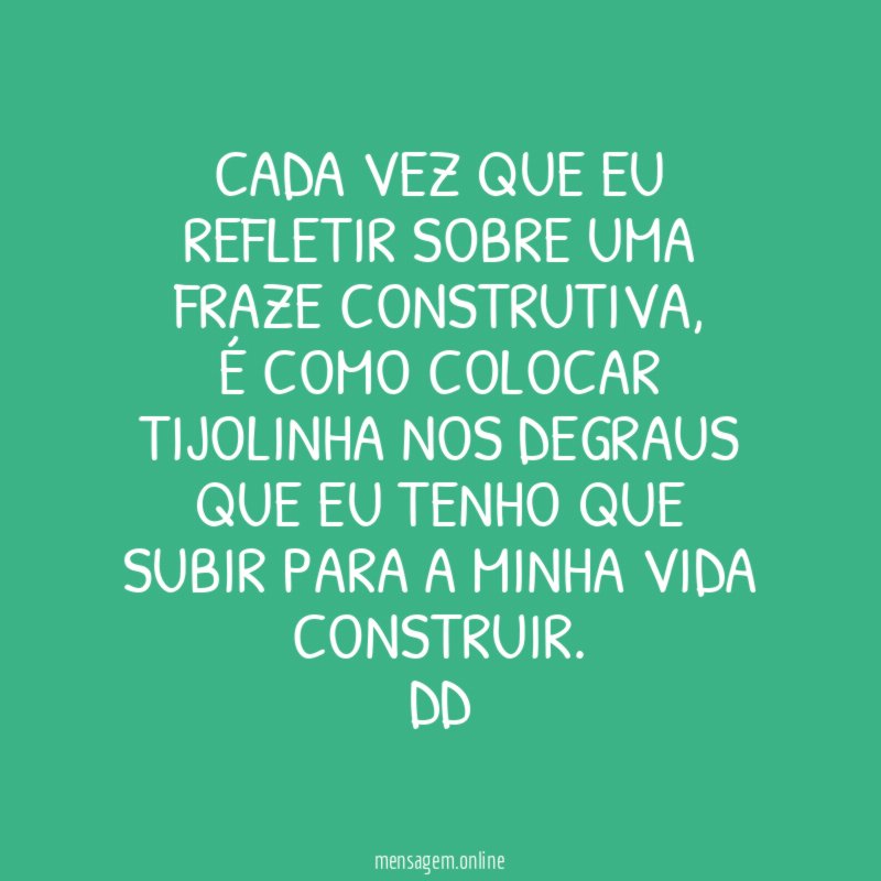 CADA VEZ QUE EU REFLETIR SOBRE UMA FRAZE CONSTRUTIVA
