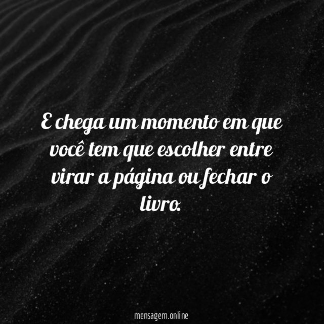E chega um momento em que você tem