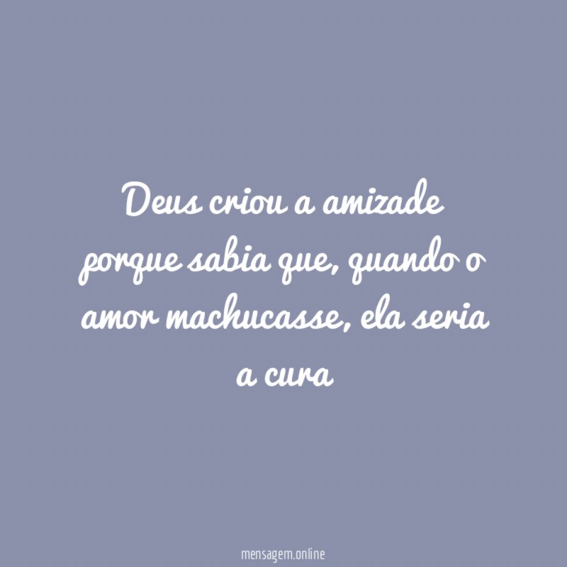 Deus criou a amizade porque sabia que