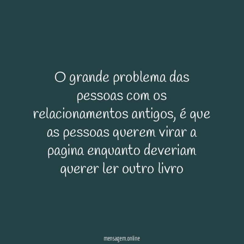 O grande problema das pessoas com os relacionamentos antigos