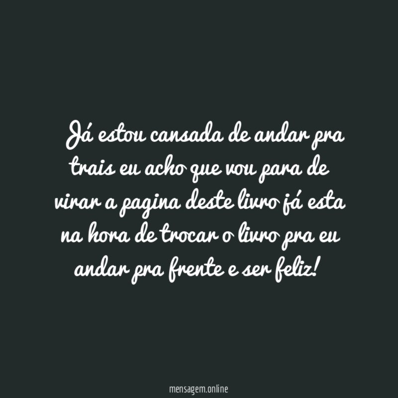Já estou cansada de andar pra trais eu