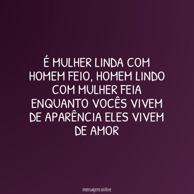 É MULHER LINDA COM HOMEM FEIO