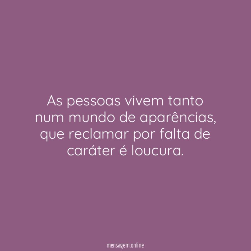 As pessoas vivem tanto num mundo de aparências