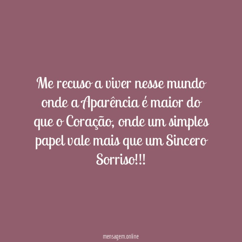 Me recuso a viver nesse mundo onde a