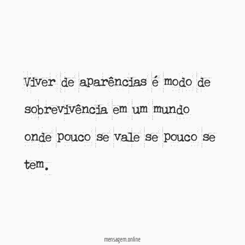 Viver de aparências é modo de sobrevivência em
