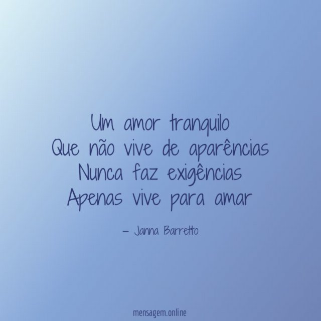 Um amor tranquilo Que não vive de aparências Nunca faz