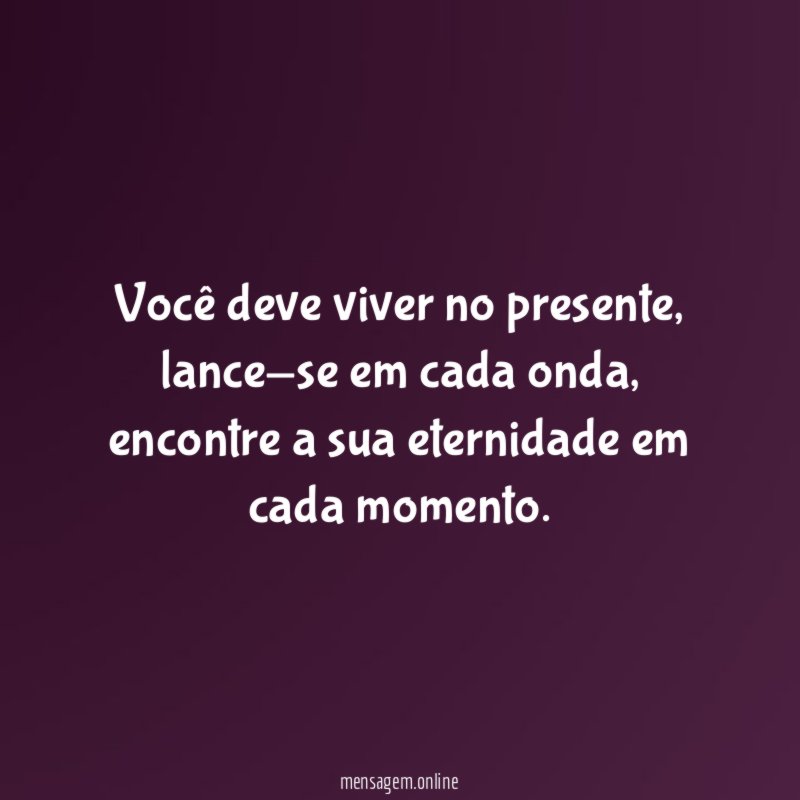 Você deve viver no presente