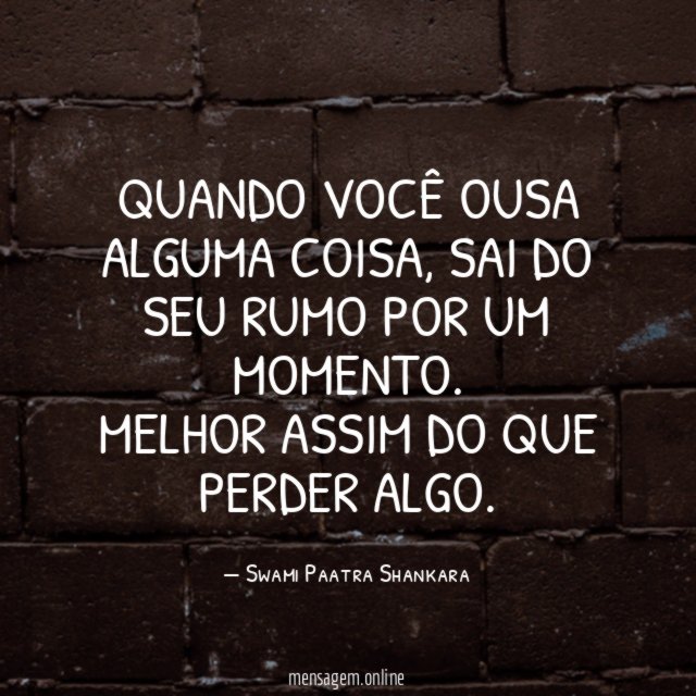 Quando você ousa alguma coisa