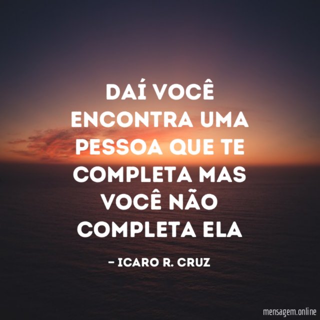 Daí você encontra uma pessoa que te completa