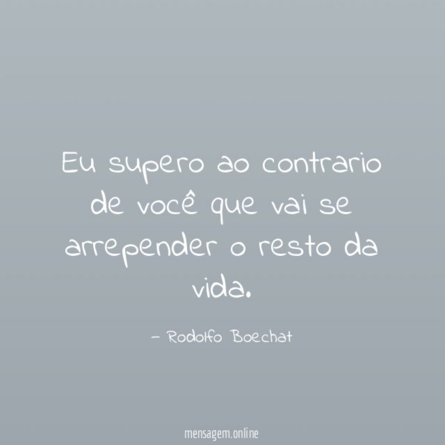Eu supero ao contrario de você que vai