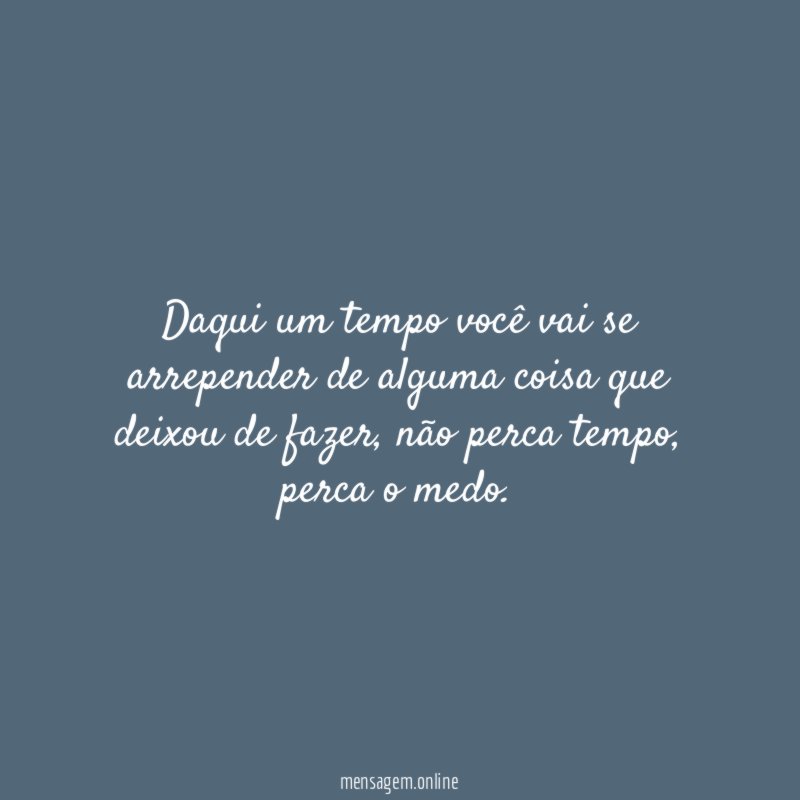 Daqui um tempo você vai se arrepender de