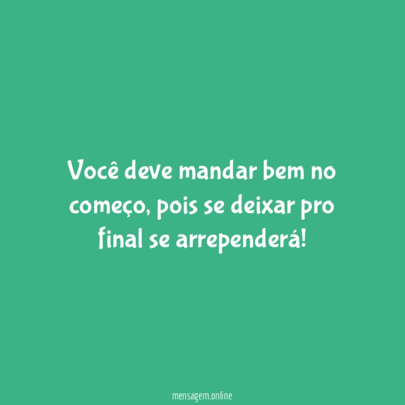 Você deve mandar bem no começo