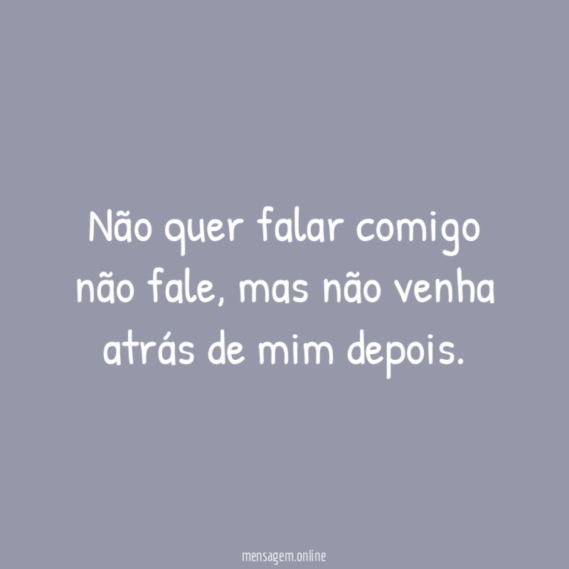 Não quer falar comigo não fale