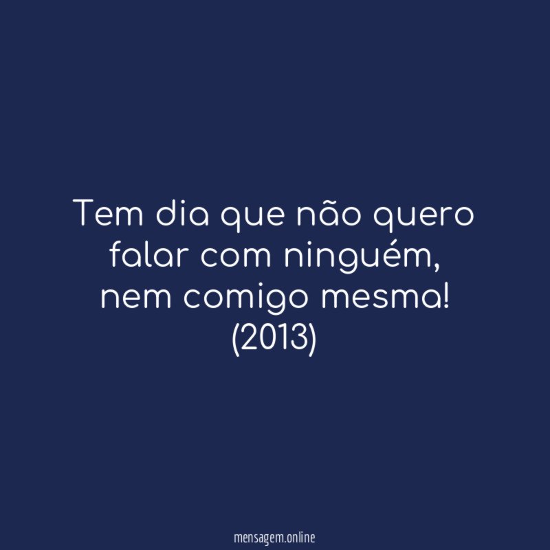 Tem dia que não quero falar com ninguém