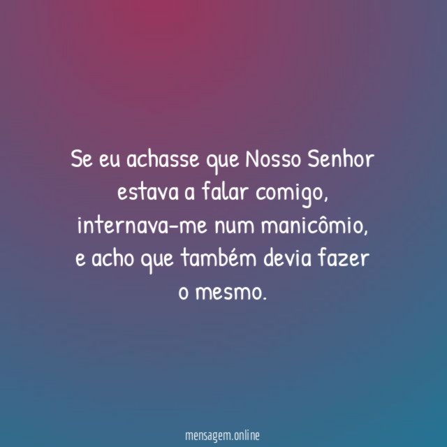 Se eu achasse que Nosso Senhor estava a falar comigo