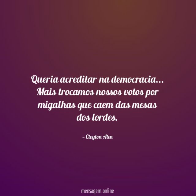 Queria acreditar na democracia