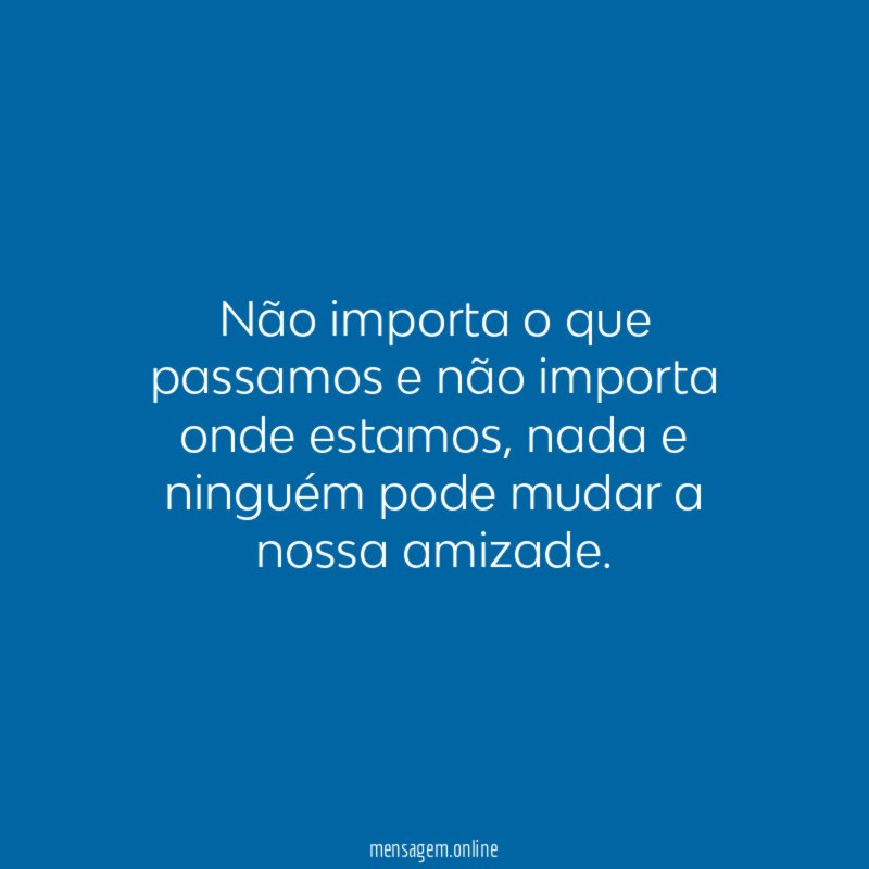 Não importa o que passamos e não importa onde estamos