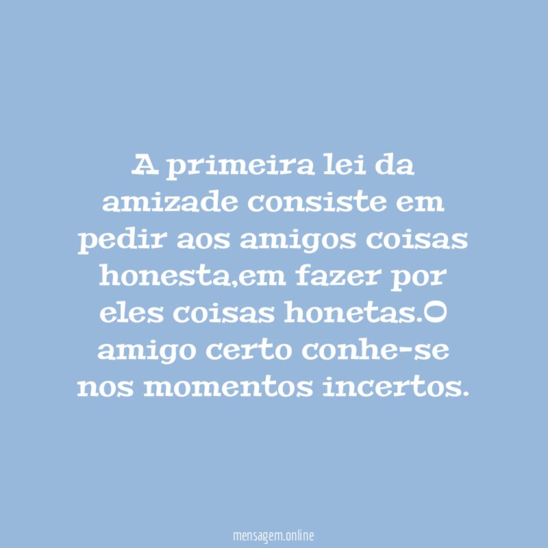 A primeira lei da amizade consiste em pedir aos amigos coisas honesta